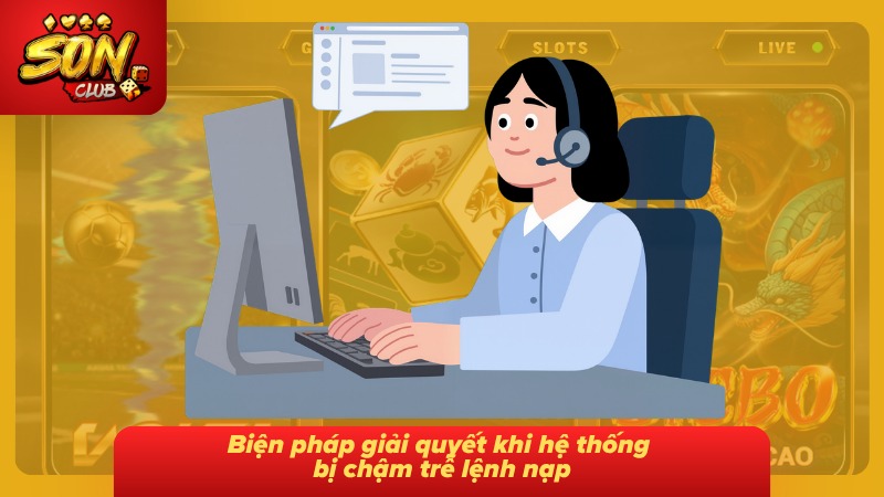 Nạp Tiền Sonclub Chi Tiết Từng Bước Và Cẩm Nang Giao Dịch 5 Hướng dẫn giải quyết tình trạng lệnh nạp bị chậm xử lý